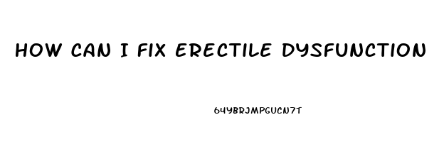 How Can I Fix Erectile Dysfunction