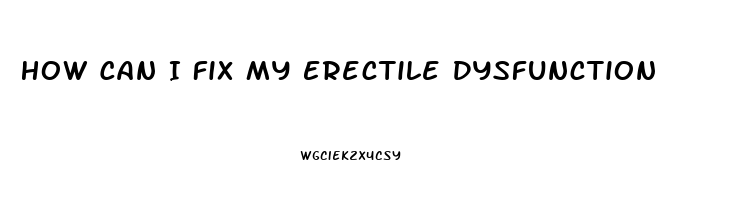 How Can I Fix My Erectile Dysfunction