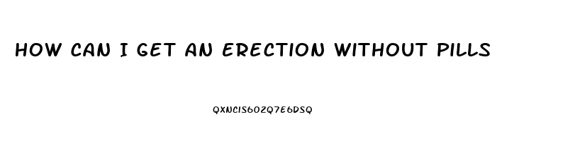 How Can I Get An Erection Without Pills