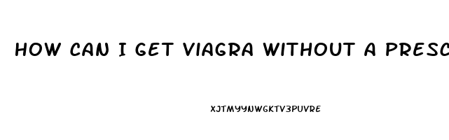 How Can I Get Viagra Without A Prescription