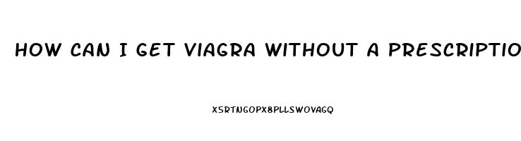 How Can I Get Viagra Without A Prescription