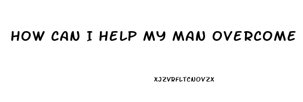 How Can I Help My Man Overcome Erectile Dysfunction