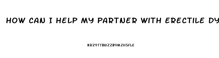 How Can I Help My Partner With Erectile Dysfunction