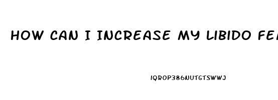 How Can I Increase My Libido Female