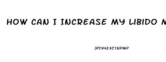 How Can I Increase My Libido Male