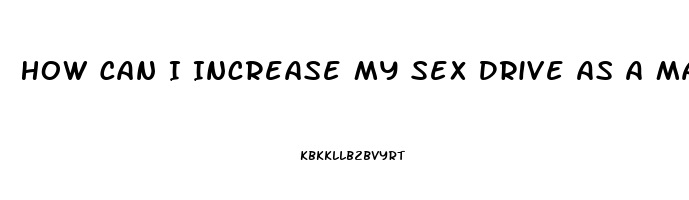 How Can I Increase My Sex Drive As A Man