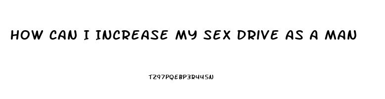 How Can I Increase My Sex Drive As A Man