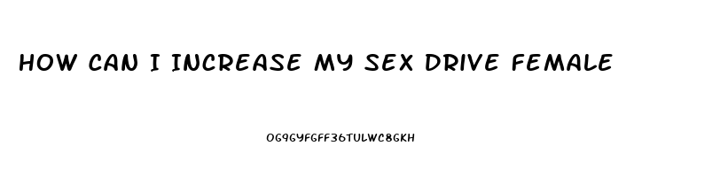 How Can I Increase My Sex Drive Female