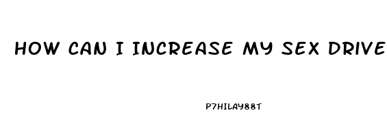 How Can I Increase My Sex Drive Female