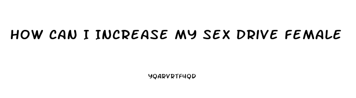 How Can I Increase My Sex Drive Female