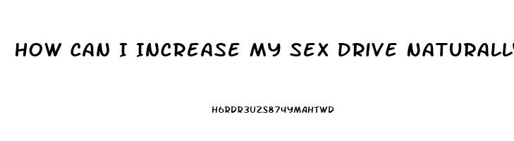 How Can I Increase My Sex Drive Naturally