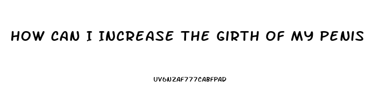 How Can I Increase The Girth Of My Penis