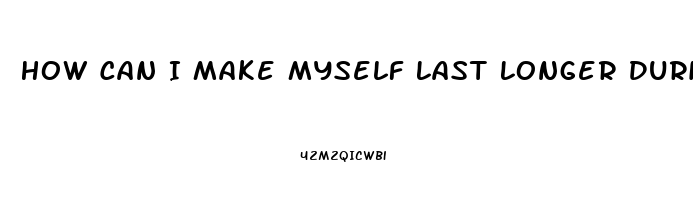 How Can I Make Myself Last Longer During Sex