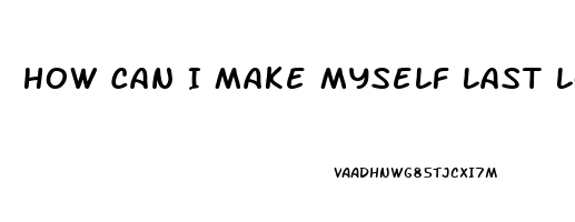 How Can I Make Myself Last Longer During Sex