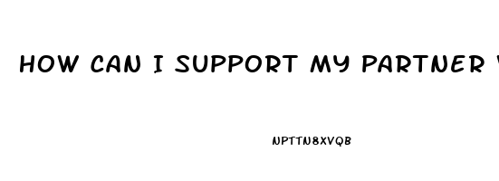 How Can I Support My Partner With Erectile Dysfunction