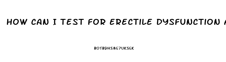 How Can I Test For Erectile Dysfunction At Home