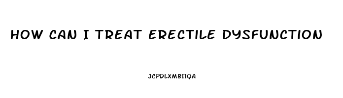 How Can I Treat Erectile Dysfunction