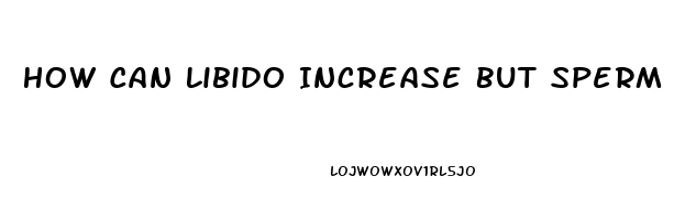 How Can Libido Increase But Sperm Count Be Reduced