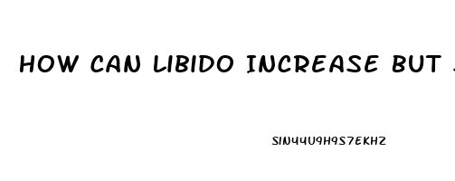 How Can Libido Increase But Sperm Count Be Reduced