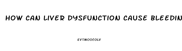 How Can Liver Dysfunction Cause Bleeding Disorders