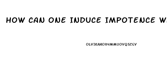 How Can One Induce Impotence With A Cream