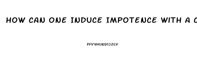 How Can One Induce Impotence With A Cream