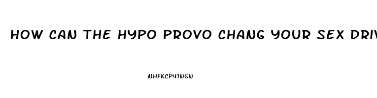 How Can The Hypo Provo Chang Your Sex Drive