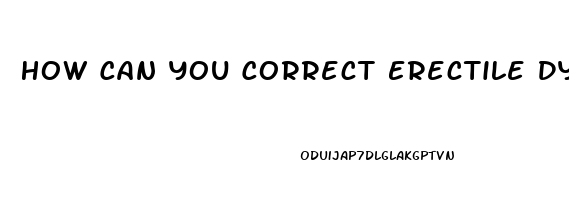 How Can You Correct Erectile Dysfunction