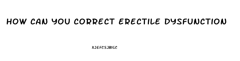 How Can You Correct Erectile Dysfunction