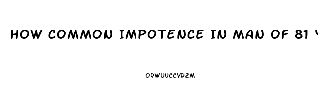 How Common Impotence In Man Of 81 Years