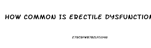 How Common Is Erectile Dysfunction In 50s