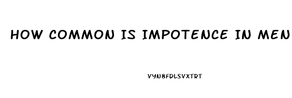 How Common Is Impotence In Men Over 65