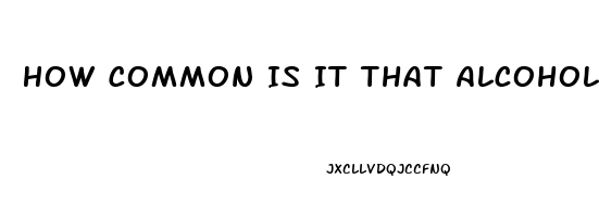 How Common Is It That Alcoholics Have Impotence