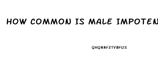 How Common Is Male Impotence