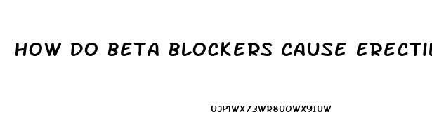 How Do Beta Blockers Cause Erectile Dysfunction