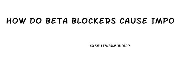 How Do Beta Blockers Cause Impotence