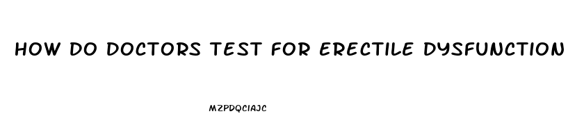 How Do Doctors Test For Erectile Dysfunction