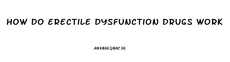 How Do Erectile Dysfunction Drugs Work