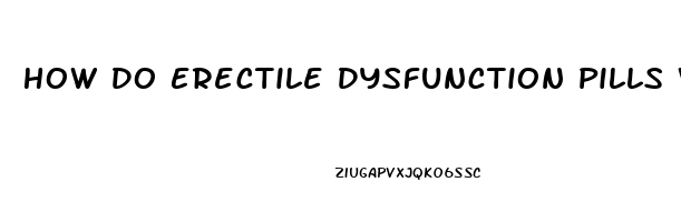 How Do Erectile Dysfunction Pills Work