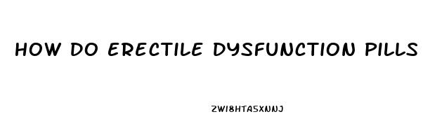 How Do Erectile Dysfunction Pills Work