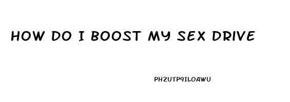 How Do I Boost My Sex Drive