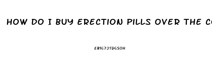 How Do I Buy Erection Pills Over The Counter