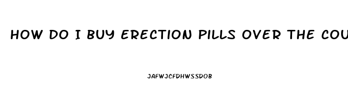 How Do I Buy Erection Pills Over The Counter