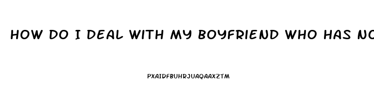 How Do I Deal With My Boyfriend Who Has No Libido