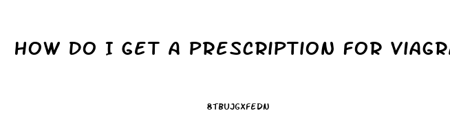 How Do I Get A Prescription For Viagra