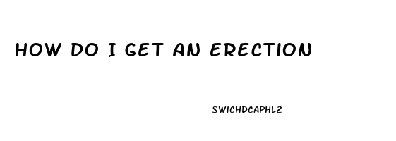 How Do I Get An Erection