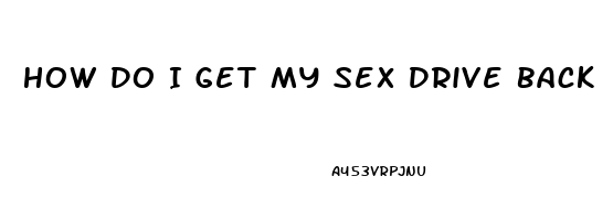 How Do I Get My Sex Drive Back