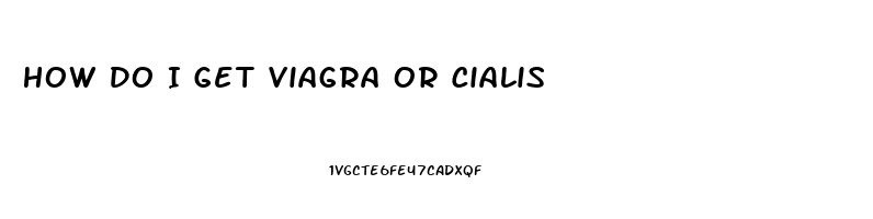How Do I Get Viagra Or Cialis