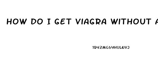 How Do I Get Viagra Without A Prescription