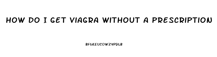 How Do I Get Viagra Without A Prescription